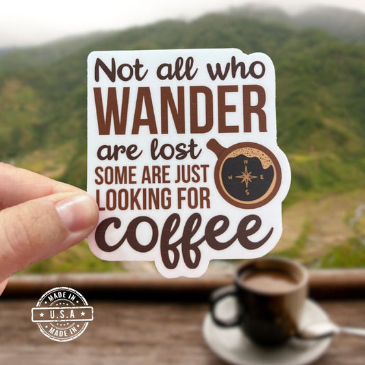 Not All Who Wander Are Lost, Some Are Just Looking For Coffee