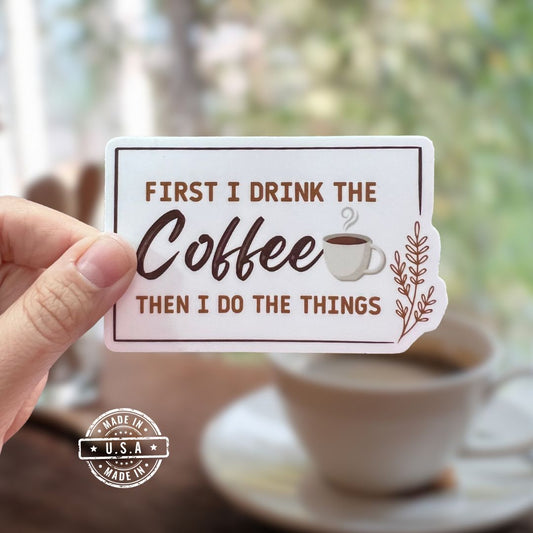 First I Drink The Coffee, Then I Do The Things