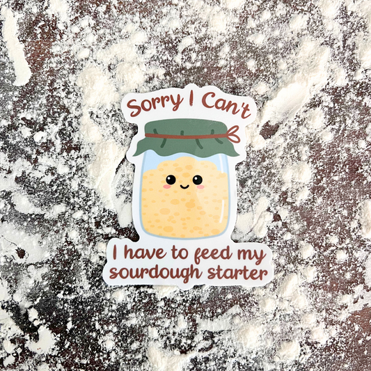 Sorry, I Can’t, I Have to Feed My Sourdough Starter Baking Themed Waterproof Sticker