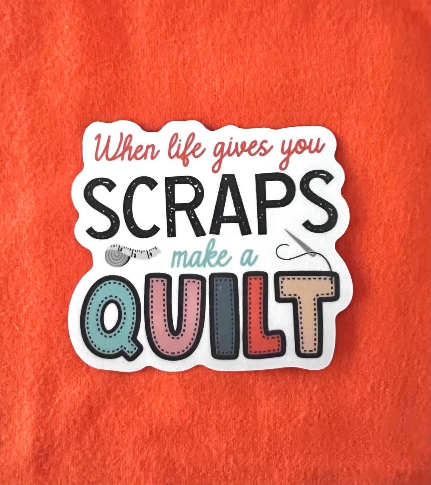 When Life Gives You Scraps Quilting Sticker